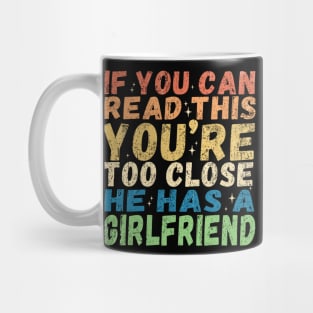 If You're Reading This You're Too Close He Has A Girlfriend Mug